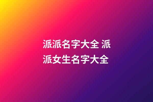 派派名字大全 派派女生名字大全